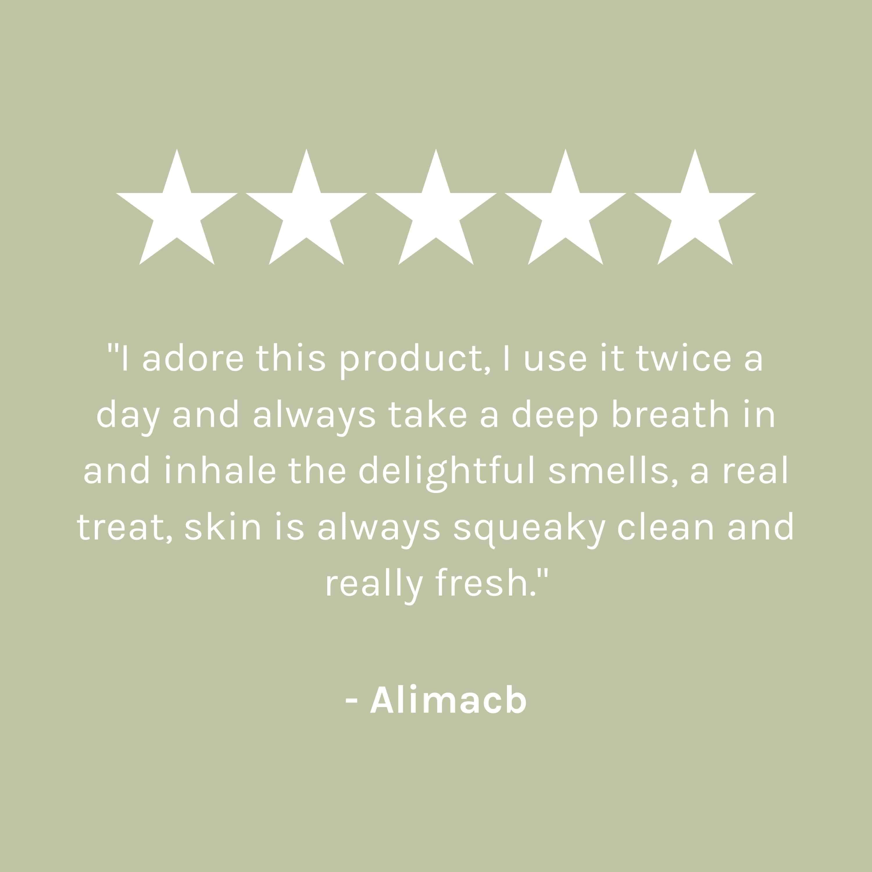 &quot;I adore this product, I use it twice a day and always take a deep breath in and inhale the delightful smells, a real treat, skin is always squeaky clean and really fresh.&quot; - Alimacb